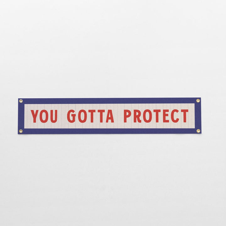 You Gotta Protect Felt Sign Banner